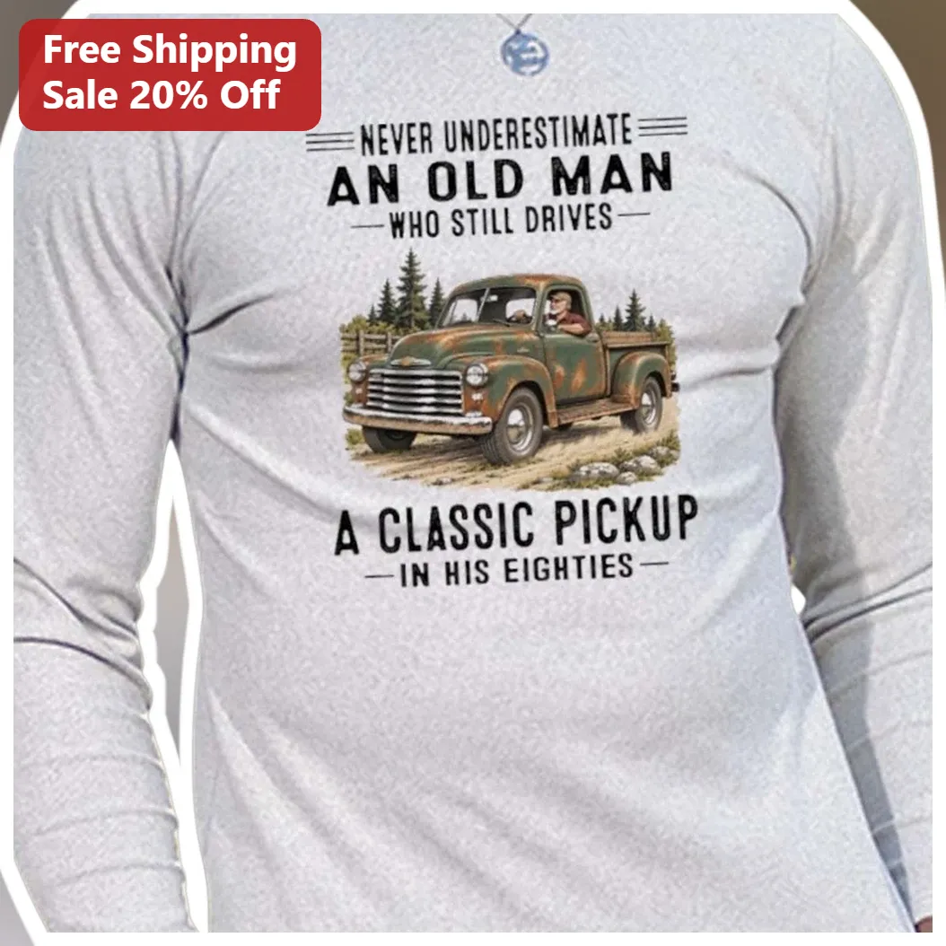 Never Underestimate An Old Man Who Still Drives A Classic Pickup In His Eighties Long Sleeve Shirt available at our Miami, Florida warehouse