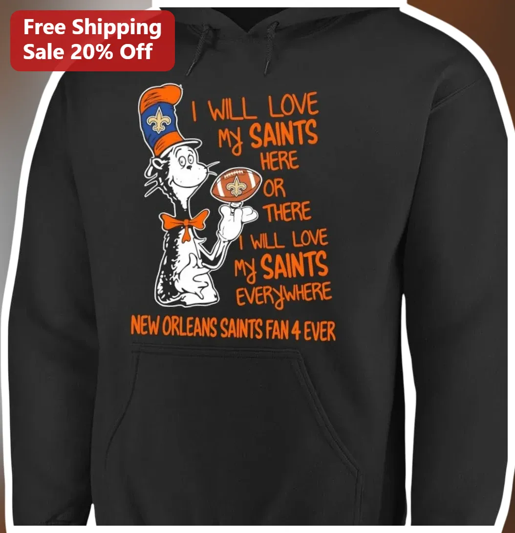 New Orleans Saints Hoodie I Will Love My Saints Here Or There Cat In The Hat NFL Fan Gear available at our Miami, Florida warehouse